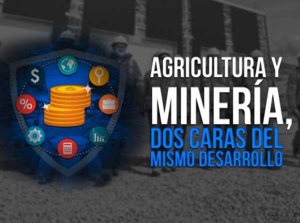 Agricultura y minería, dos caras del mismo desarrollo