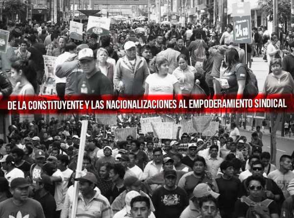 De la constituyente y las nacionalizaciones al empoderamiento sindical