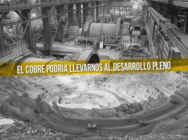 El cobre podría llevarnos al desarrollo pleno