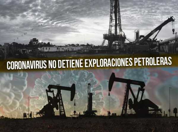 Coronavirus no detiene exploraciones petroleras