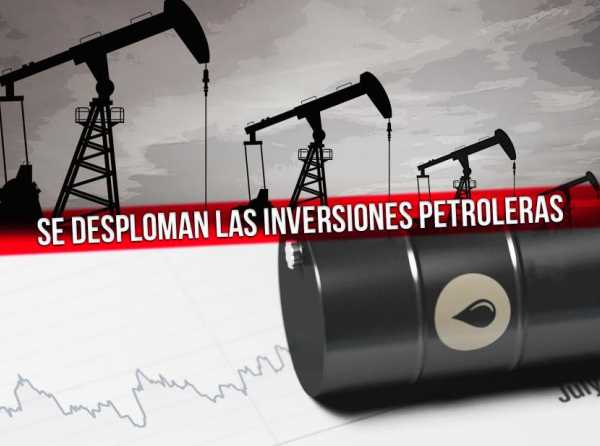 Se desploman las inversiones petroleras