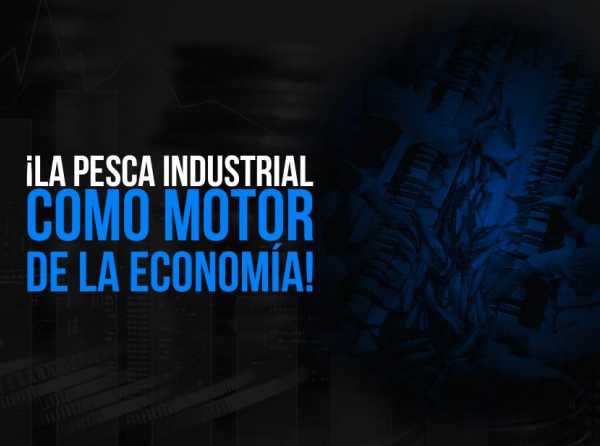 ¡La pesca industrial como motor de la economía!