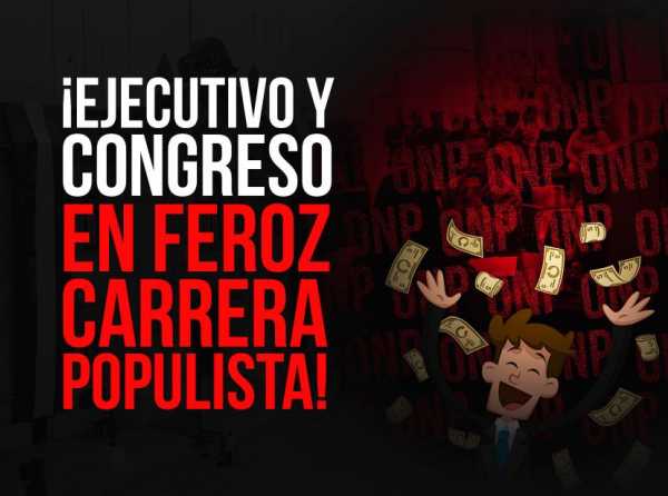 ONP: ¡Ejecutivo y Congreso en feroz carrera populista!