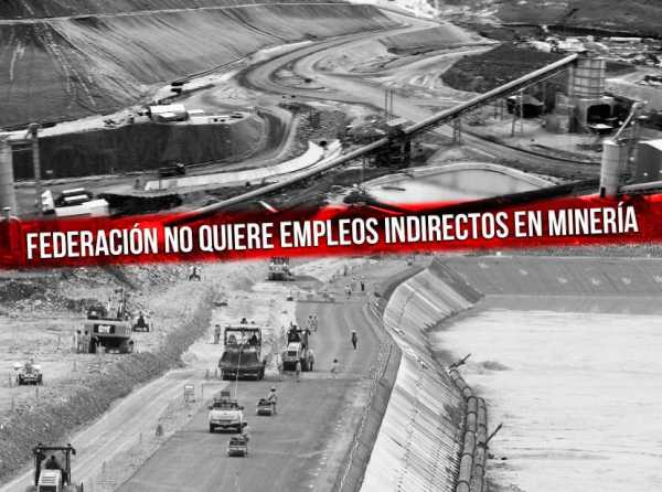 Federación no quiere empleos indirectos en minería