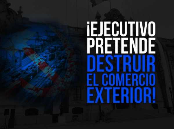 ¡Ejecutivo pretende destruir el comercio exterior!