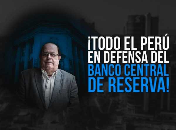 ¡Todo el Perú en defensa del Banco Central de Reserva!