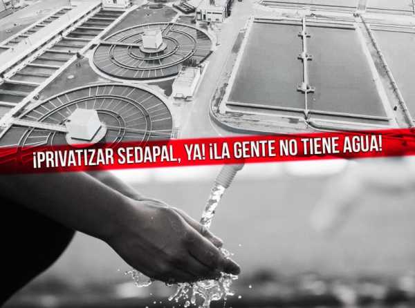 ¡Privatizar Sedapal, ya! ¡La gente no tiene agua!