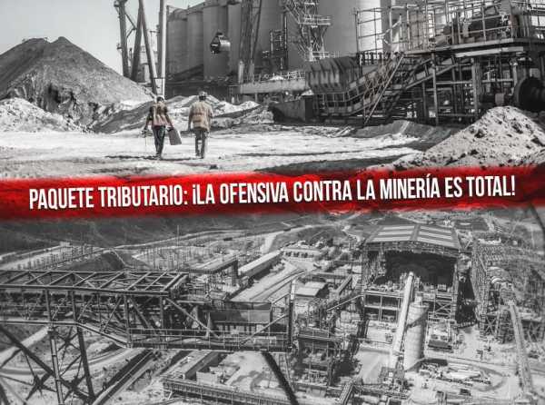 Paquete tributario: ¡la ofensiva contra la minería es total!