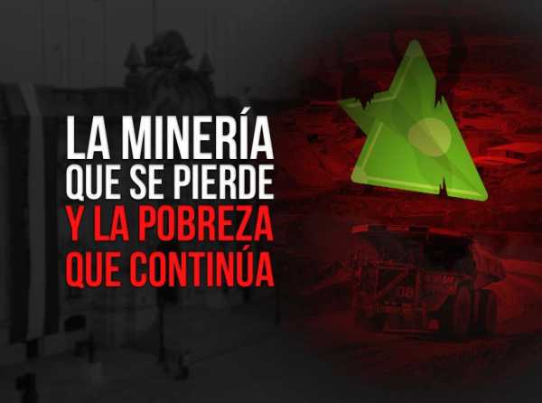 La minería que se pierde y la pobreza que continúa