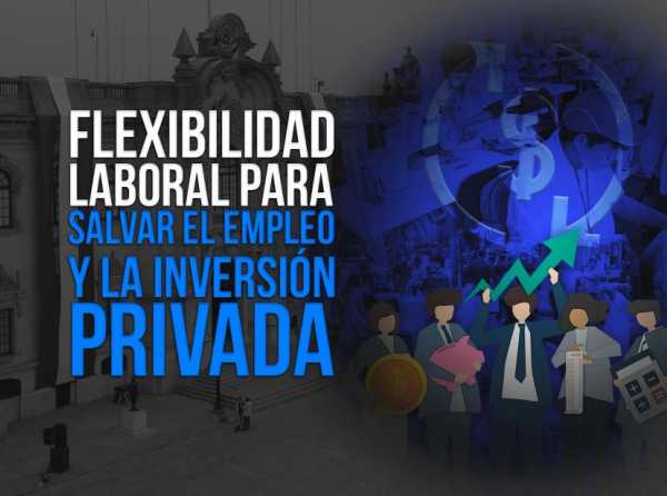 Flexibilidad laboral para salvar el empleo y la inversión privada