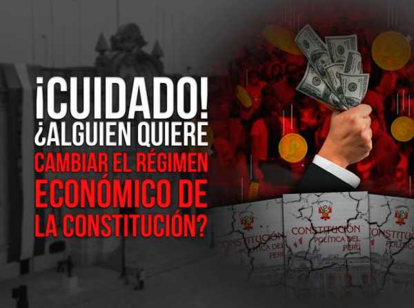 ¡Cuidado! ¿Alguien quiere cambiar el régimen económico de la Constitución?