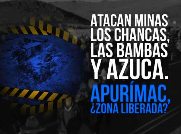 Atacan minas Los Chancas, Las Bambas y Azuca. Apurímac, ¿zona liberada?