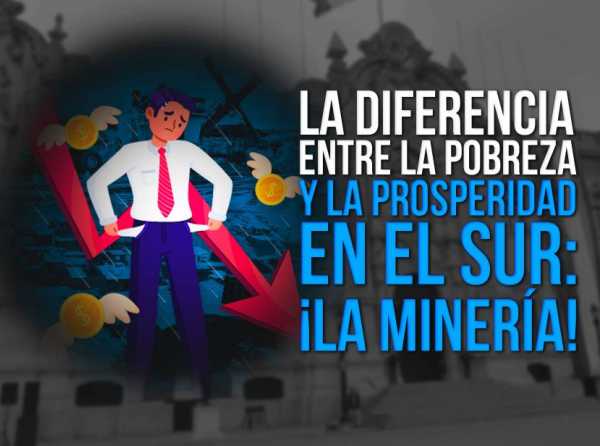 La diferencia entre la pobreza y la prosperidad en el sur: ¡La minería!