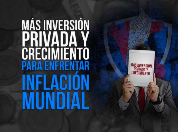 Más inversión privada y crecimiento para enfrentar inflación mundial