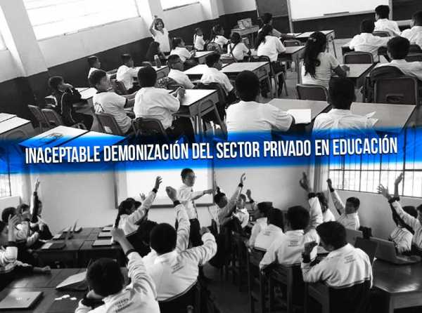 Inaceptable demonización del sector privado en educación