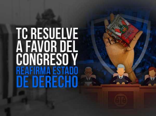 TC resuelve a favor del Congreso y reafirma Estado de derecho