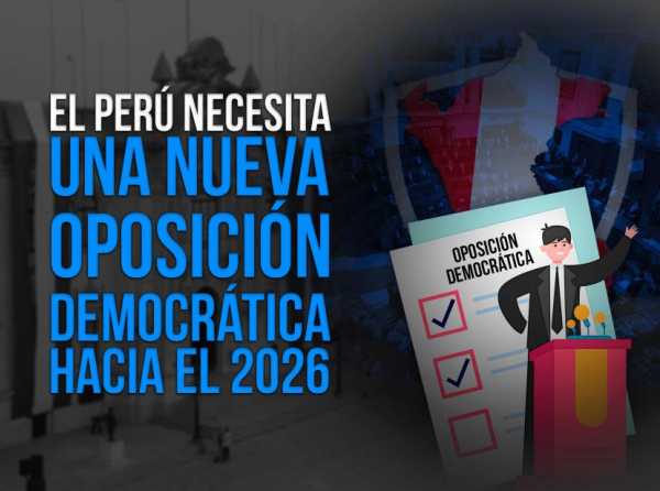 El Perú necesita una nueva oposición democrática hacia el 2026