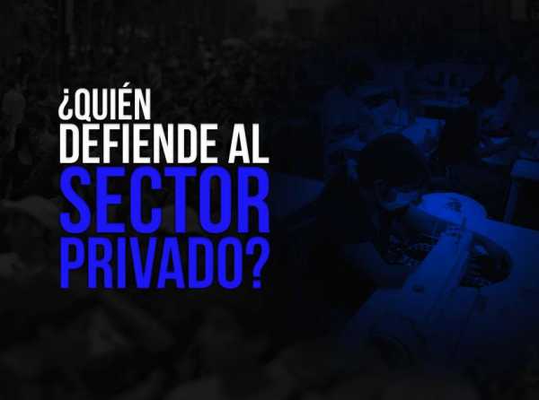 ¿Quién defiende al sector privado?