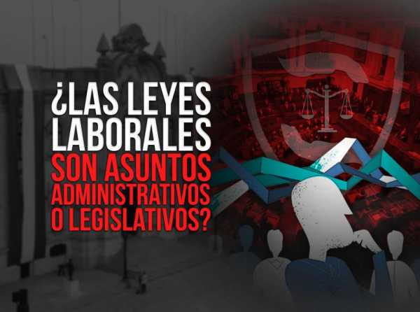 ¿Las leyes laborales son asuntos administrativos o legislativos?