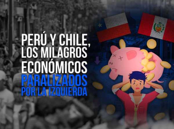 Perú y Chile, los milagros económicos paralizados por la izquierda