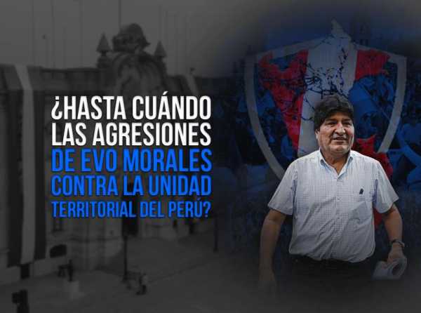 ¿Hasta cuándo las agresiones de Evo Morales contra la unidad territorial del Perú?