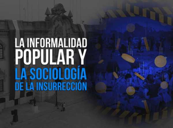 La informalidad popular y la sociología de la insurrección