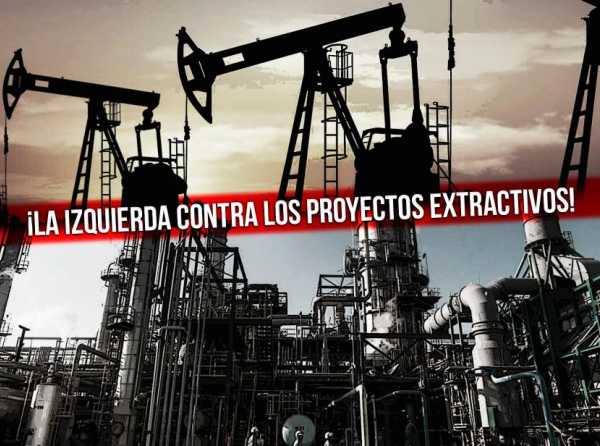 ¡La izquierda contra los proyectos extractivos!