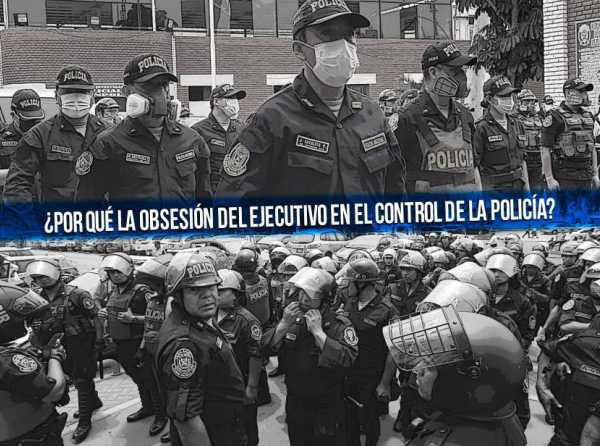 ¿Por qué la obsesión del Ejecutivo en el control de la policía?