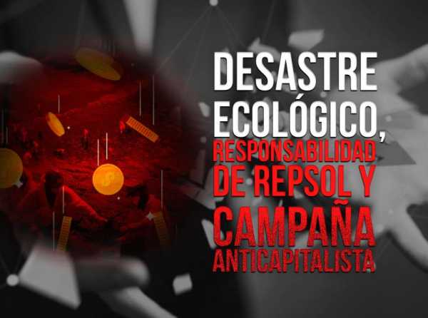 Desastre ecológico, responsabilidad de Repsol y campaña anticapitalista