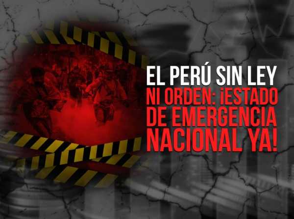 El Perú sin ley ni orden: ¡Estado de emergencia nacional ya!