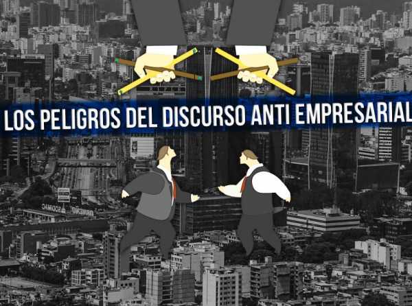 Los peligros del discurso anti empresarial