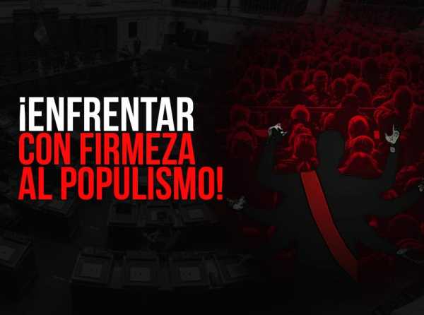 ¡Enfrentar con firmeza al populismo!