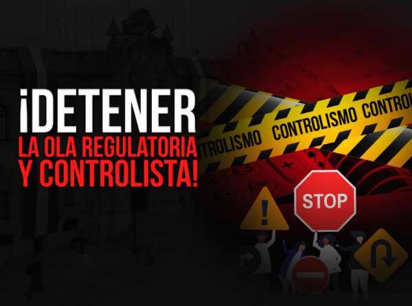 ¡Detener la ola regulatoria y controlista!