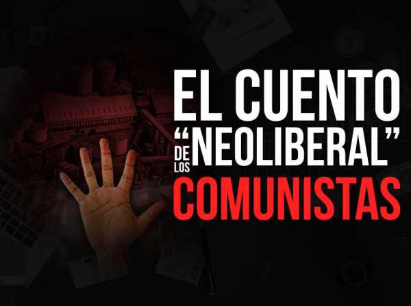 El cuento “neoliberal” de los comunistas