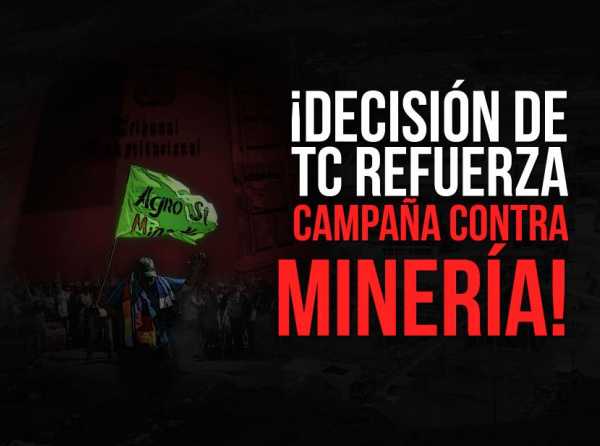 ¡Decisión de TC refuerza campaña contra la minería!