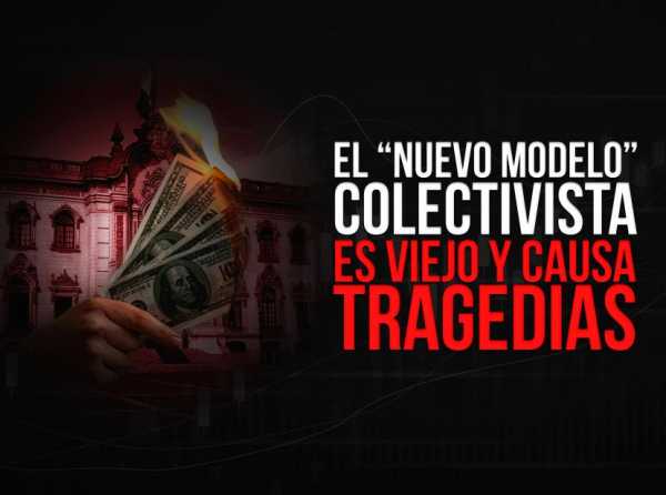 El “nuevo modelo” colectivista es viejo y causa tragedias