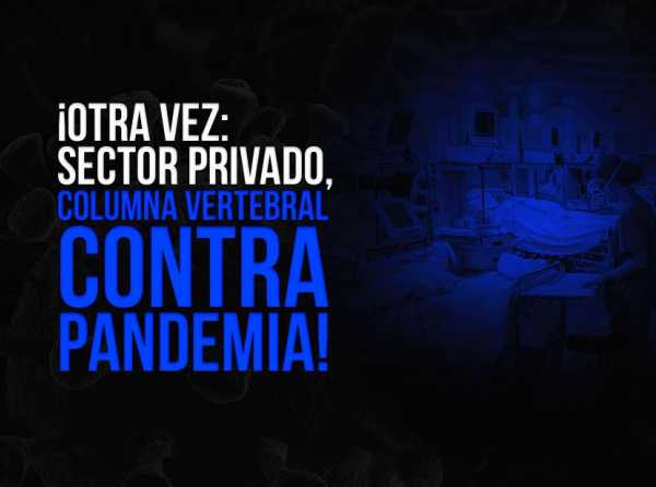 ¡Otra vez: sector privado, columna vertebral contra pandemia!