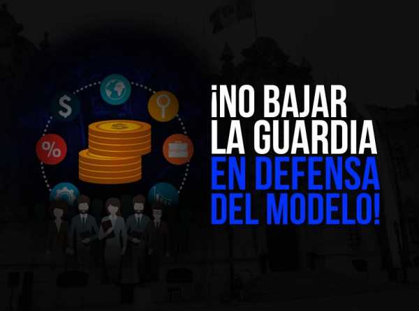 ¡No bajar la guardia en defensa del modelo!