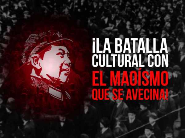 ¡La batalla cultural con el maoísmo que se avecina!