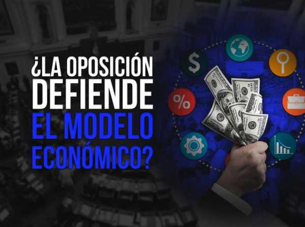 ¿La oposición defiende el modelo económico?