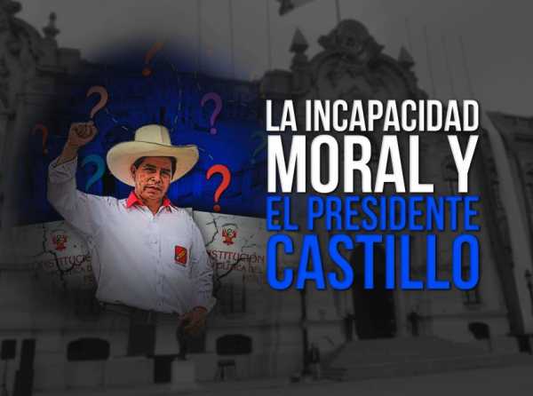 La incapacidad moral y el presidente Castillo