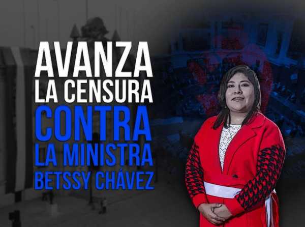 Avanza la censura contra la ministra Betssy Chávez