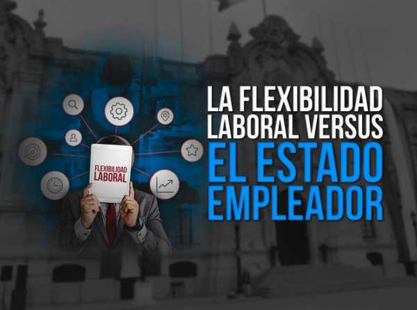 La flexibilidad laboral versus el Estado empleador