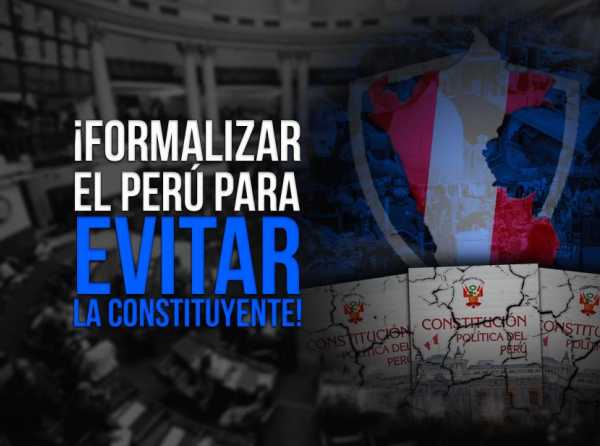 ¡Formalizar el Perú para evitar la constituyente!