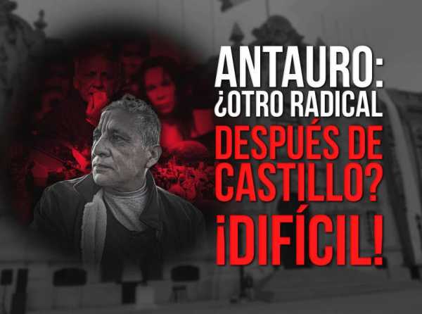 Antauro: ¿Otro radical después de Castillo? ¡Difícil!