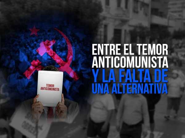 Entre el temor anticomunista y la falta de una alternativa