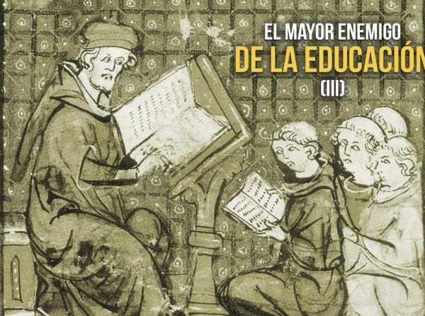 El mayor enemigo de la educación (III)