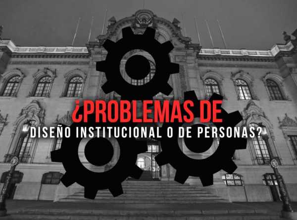 ¿Problemas de diseño institucional o de personas?