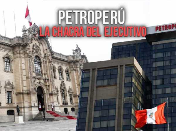 Petroperú: la chacra del Ejecutivo