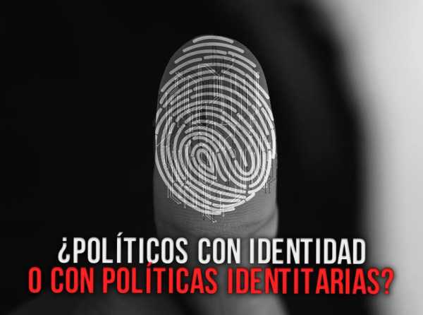 ¿Políticos con identidad o con políticas identitarias?